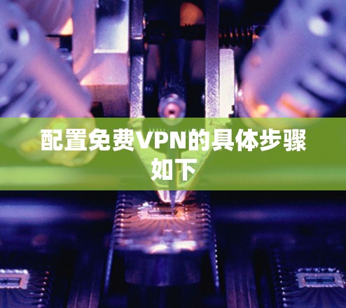 配置免费VPN的具体步骤如下