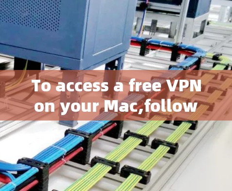 To access a free VPN on your Mac,follow these organized steps:
