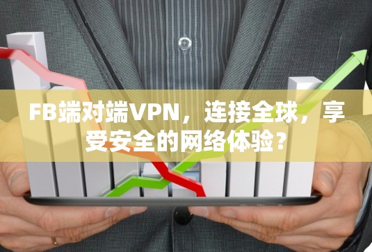 FB端对端VPN，连接全球，享受安全的网络体验？