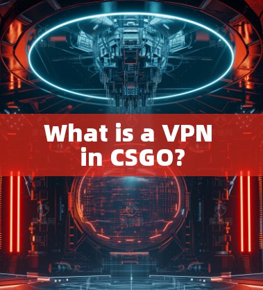 What is a VPN in CSGO?