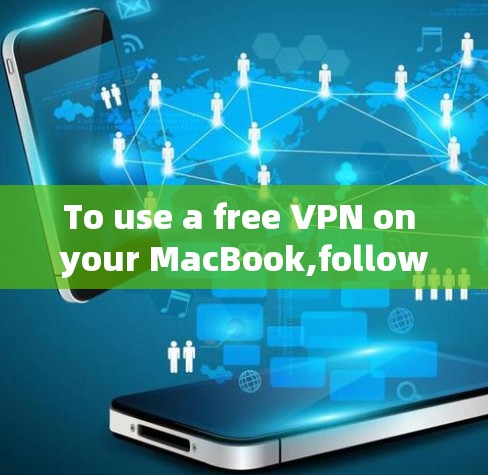 To use a free VPN on your MacBook,follow these organized steps: