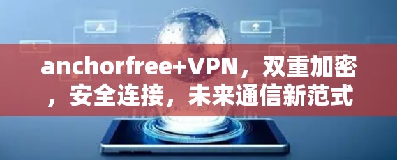 anchorfree+VPN，双重加密，安全连接，未来通信新范式