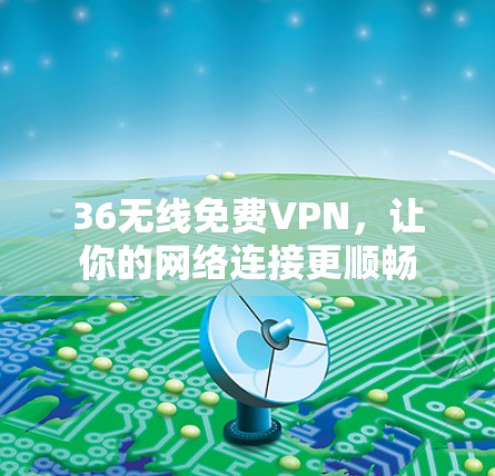 36无线免费VPN，让你的网络连接更顺畅