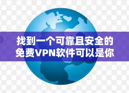 找到一个可靠且安全的免费VPN软件可以是你的理想选择。以下是一些推荐，帮助你选择可靠的VPN服务