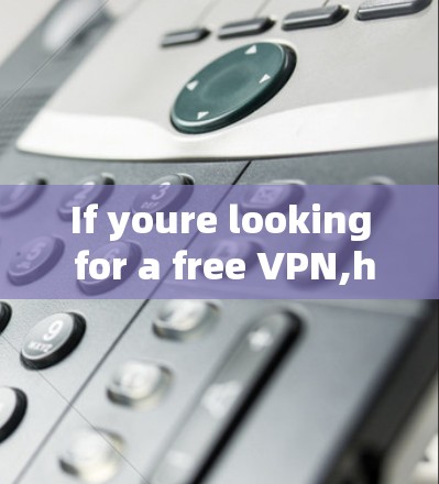 If youre looking for a free VPN,here are some of the best options available: