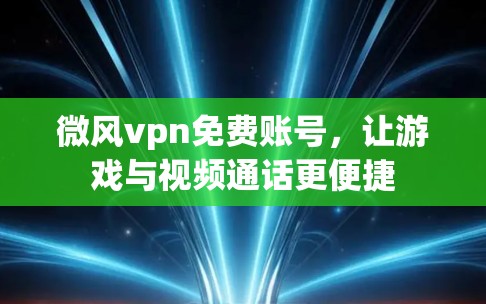 微风vpn免费账号，让游戏与视频通话更便捷