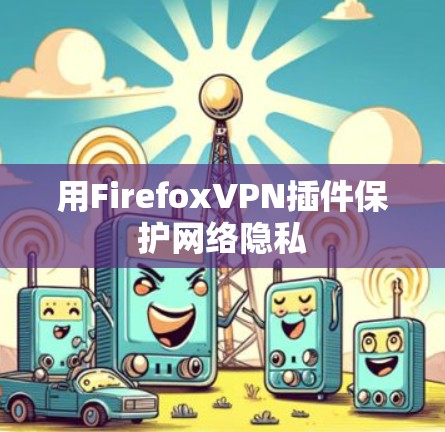 用FirefoxVPN插件保护网络隐私