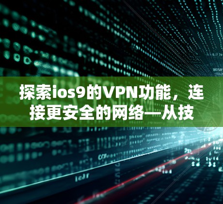 探索ios9的VPN功能，连接更安全的网络—从技术到应用的深度解析