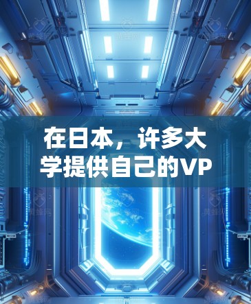 在日本，许多大学提供自己的VPN服务，以方便学生访问国际课程和资源。以下是一些日本大学提供VPN的具体情况