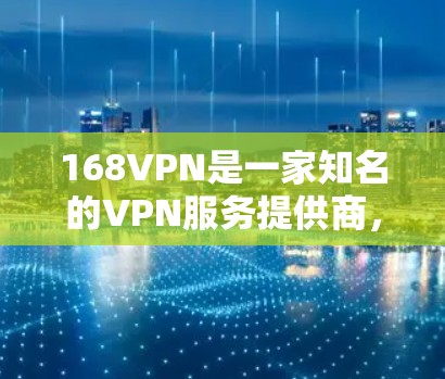 168VPN是一家知名的VPN服务提供商，提供多种VPN协议，包括VPN、VPN带宽、VPN带宽+流量等。如果您想以更经济的方式访问多个网站或应用，168VPN可以是一个不错的选择