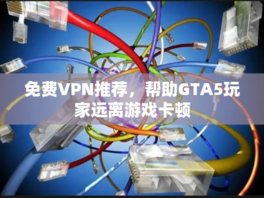 免费VPN推荐，帮助GTA5玩家远离游戏卡顿