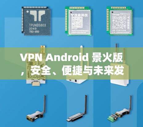 VPN Android 景火版，安全、便捷与未来发展趋势