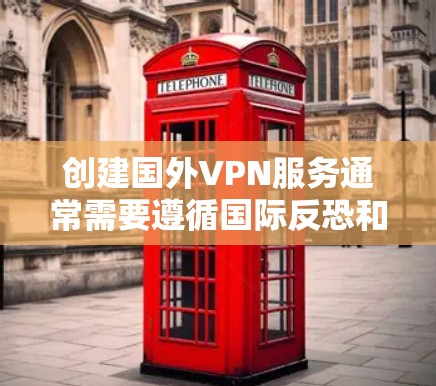 创建国外VPN服务通常需要遵循国际反恐和网络安全法，确保网络的安全性和隐私保护。以下是几款免费VPN软件，这些软件通常提供免费的访问，适合普通用户或需要简要加密访问的用户