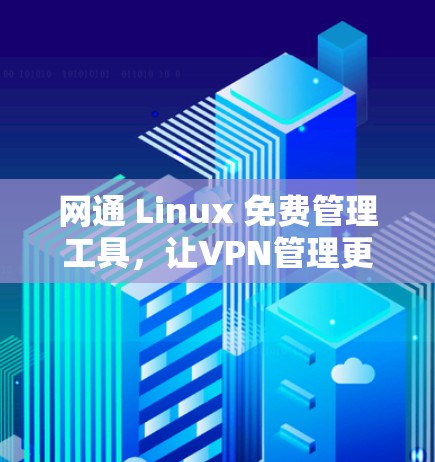 网通 Linux 免费管理工具，让VPN管理更高效