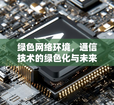 绿色网络环境，通信技术的绿色化与未来展望