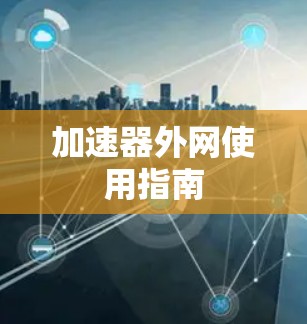 加速器外网使用指南