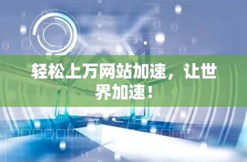 轻松上万网站加速，让世界加速！