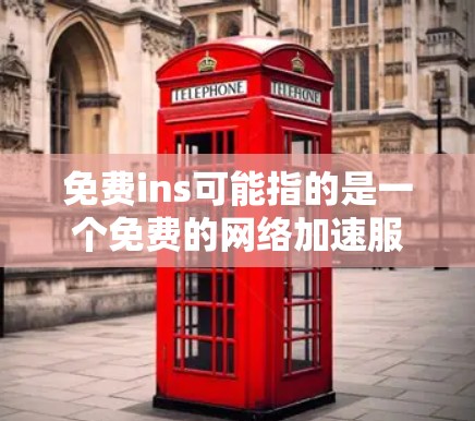 免费ins可能指的是一个免费的网络加速服务，或者是某个特定信息服务网络的免费功能。以下是对这一术语的逐步解释和总结