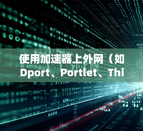 使用加速器上外网（如Dport、Portlet、ThinkNet等）时，用户需要按照以下步骤操作