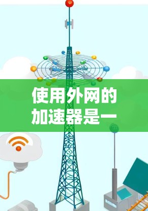 使用外网的加速器是一个综合性的过程，涉及安装工具、配置、使用以及安全事项。以下是一个详细的步骤指南