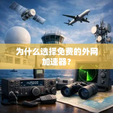 为什么选择免费的外网加速器？