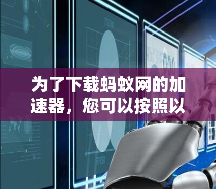 为了下载蚂蚁网的加速器，您可以按照以下步骤操作