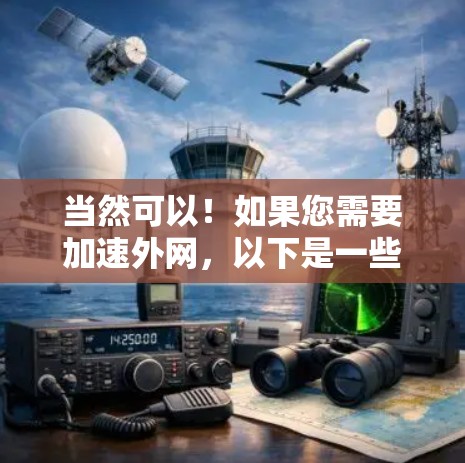 当然可以！如果您需要加速外网，以下是一些步骤和方法，您可以参考一下