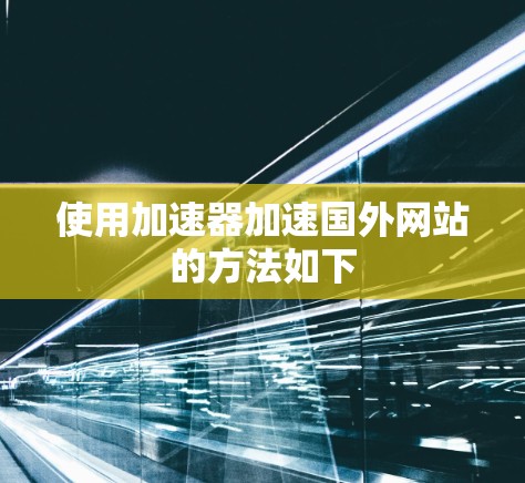 使用加速器加速国外网站的方法如下