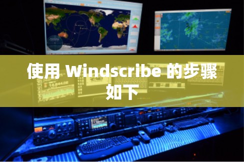 使用 Windscribe 的步骤如下