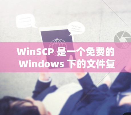 WinSCP 是一个免费的 Windows 下的文件复制、移动和删除工具，主要用于解决文件复制、移动和删除的问题。它支持 Windows 7 和更高版本的系统，适合处理文件管理的复杂问题