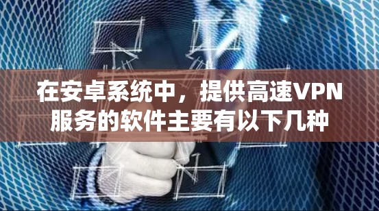 在安卓系统中，提供高速VPN服务的软件主要有以下几种