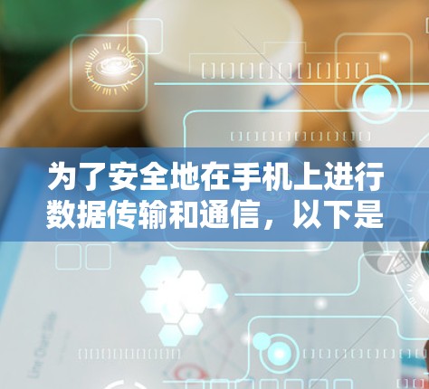 为了安全地在手机上进行数据传输和通信，以下是使用安卓手机VPN步骤的详细指南