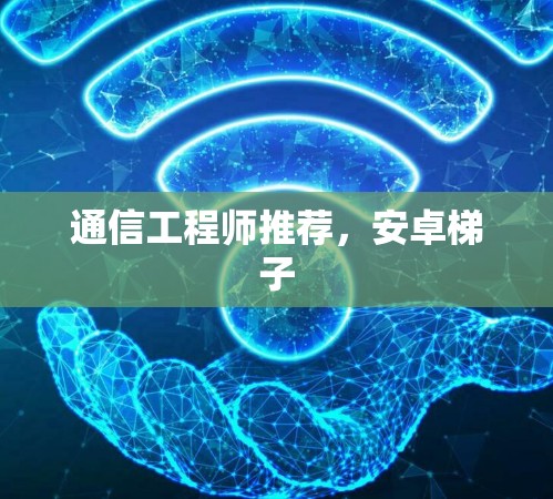 通信工程师推荐，安卓梯子