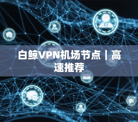 白鲸VPN机场节点｜高速推荐