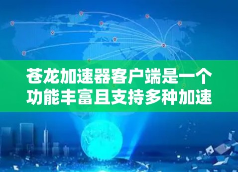 苍龙加速器客户端是一个功能丰富且支持多种加速器的软件，主要针对PC设备提供加速功能。以下是关于苍龙加速器客户端的详细信息