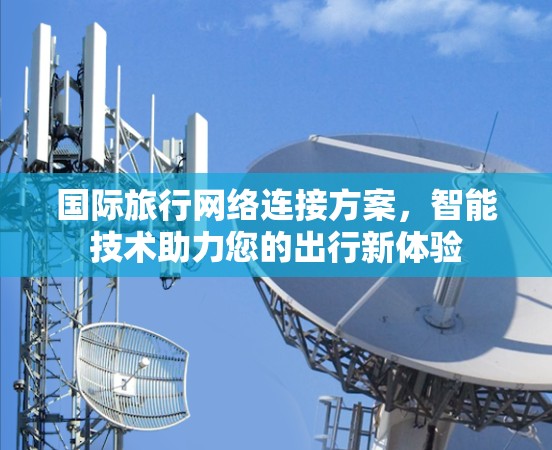 国际旅行网络连接方案，智能技术助力您的出行新体验