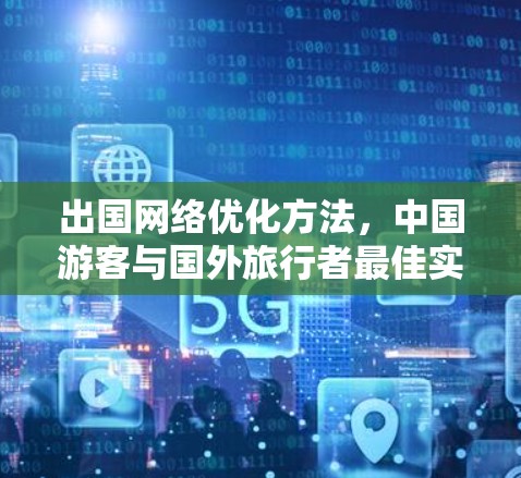 出国网络优化方法，中国游客与国外旅行者最佳实践