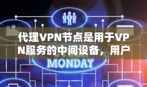 代理VPN节点是用于VPN服务的中间设备，用户通过这些节点连接到目标VPN服务，以实现安全的网络连接。以下是代理VPN节点的详细信息