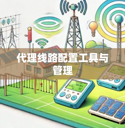 代理线路配置工具与管理
