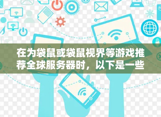 在为袋鼠或袋鼠视界等游戏推荐全球服务器时，以下是一些关键考虑因素和推荐
