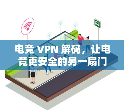 电竞 VPN 解码，让电竞更安全的另一扇门