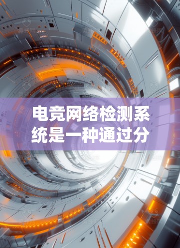 电竞网络检测系统是一种通过分析对手视频内容来提高比赛成功率的工具。以下是对该系统的系统化介绍和步骤指南