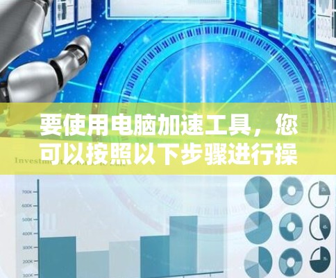 要使用电脑加速工具，您可以按照以下步骤进行操作