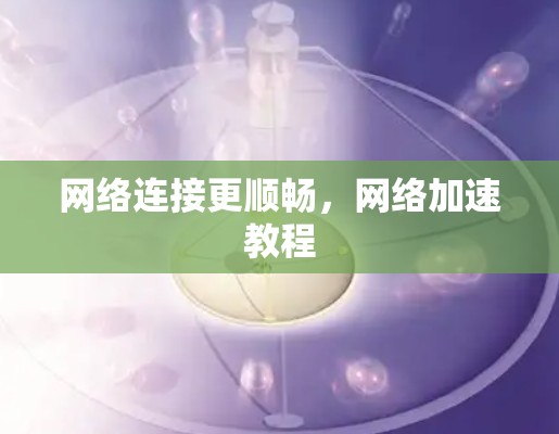 网络连接更顺畅，网络加速教程