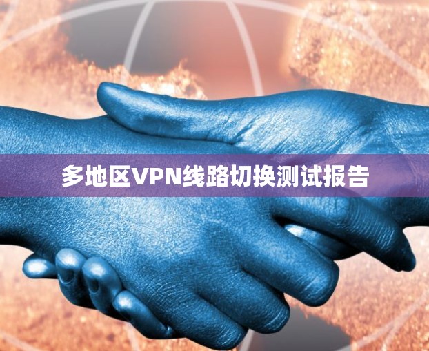 多地区VPN线路切换测试报告