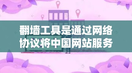翻墙工具是通过网络协议将中国网站服务器转移到外国服务器，使你的浏览器能够访问这些服务器并显示中国的网站。以下是对翻墙工具的详细分析