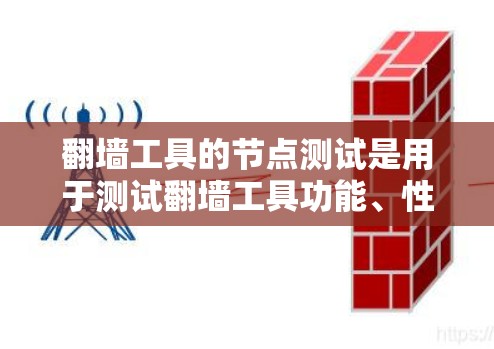 翻墙工具的节点测试是用于测试翻墙工具功能、性能以及网络配置的工具。以下是一些步骤和注意事项