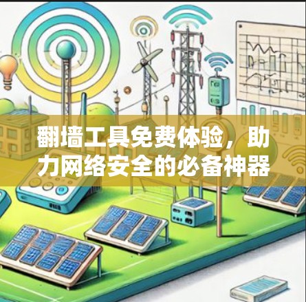 翻墙工具免费体验，助力网络安全的必备神器