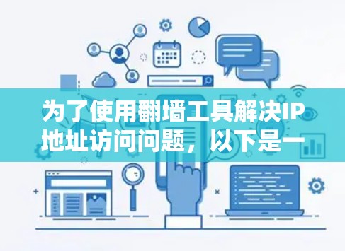 为了使用翻墙工具解决IP地址访问问题,以下是一步步的指南 为了使用翻墙工具解决IP地址访问问题,以下是一步步的指南