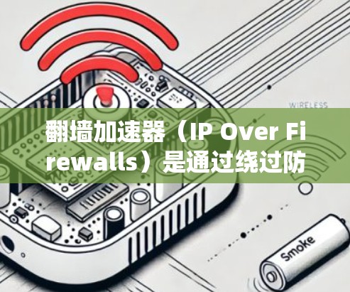翻墙加速器（IP Over Firewalls）是通过绕过防火墙来加速网页访问的工具。优化翻墙加速器的线路旨在提高性能、稳定性以及安全性。以下是优化翻墙加速器线路的步骤